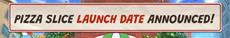 Pizza Slice Launch Date Announced!